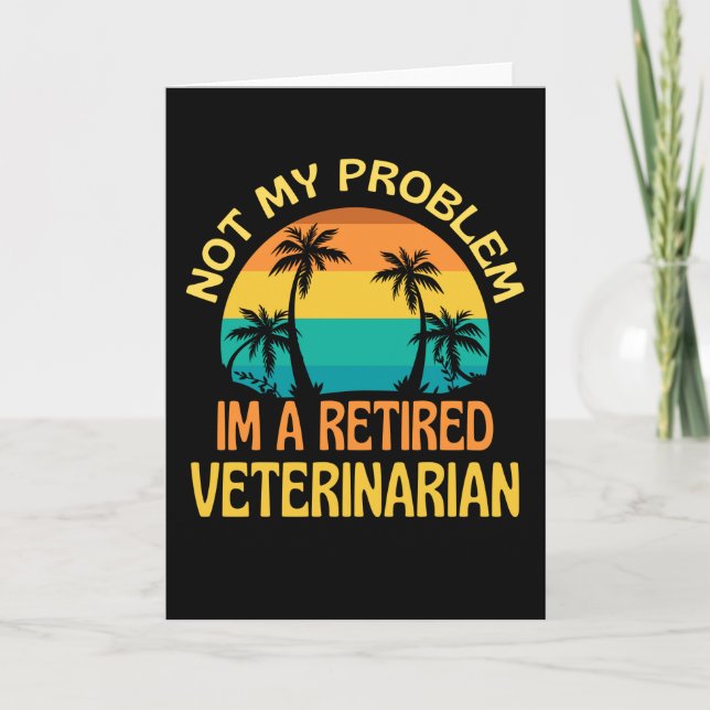 Retired Veterinarian Not My Problem Anymore Card (Front)