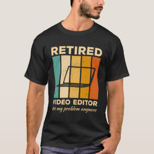 Retired Video Editor Not My Problem Anymore Editin T-Shirt