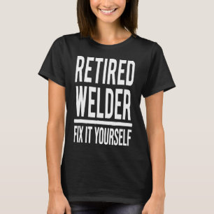 Retired Welder Fix It Yourself Funny Retirement T T-Shirt