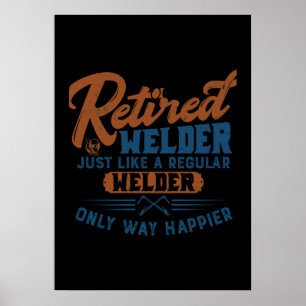 Retired Welder Just Like A Regular Welder Only Way Poster
