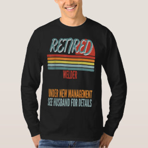 Retired Welder Under New Management Retirement Gif T-Shirt