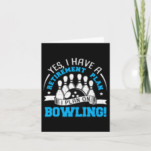 Retired Yes I Have A Retirement Plan I - Bowling  Card