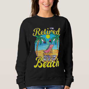 Retired Youll Find Me at the Beach - Sun Chair Ret Sweatshirt