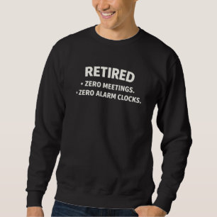 Retired - Zero Meetings. Zero Alarm Clocks. Sweatshirt