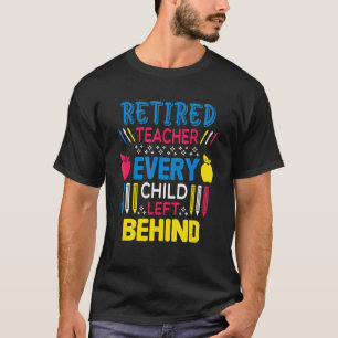 Retiree Retirement Retired Teacher Every Child Lef T-Shirt