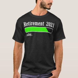 Retirement 2021 loading countdown to be retired In T-Shirt