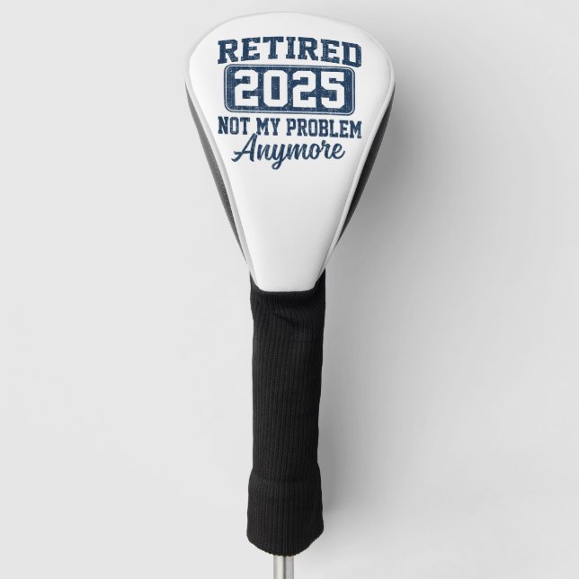 Retirement 2025, Retired 2025 Not My Problem Golf Head Cover (Front)