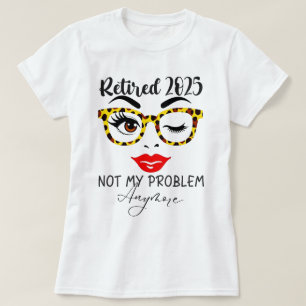 Retirement 2025 Women Retired 2025 Not My Problem  T-Shirt