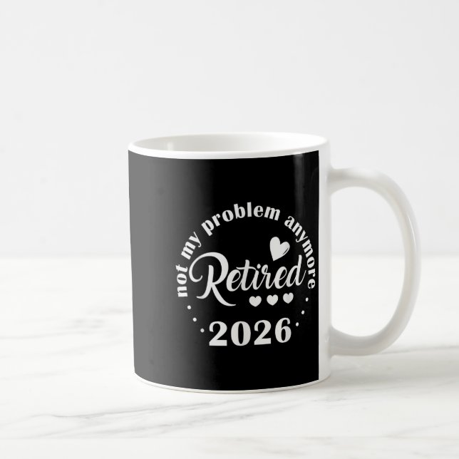 Retirement 2026 Funny Not My Problem Anymore Retir Coffee Mug (Right)