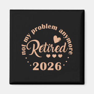Retirement 2026 Funny Not My Problem Anymore Retir Magnet
