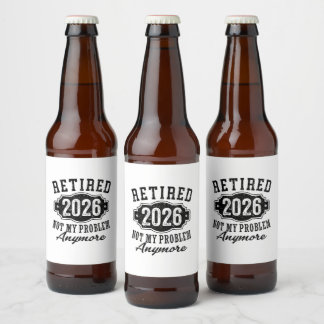 Retirement 2026 Not My Problem Anymore Funny Beer Bottle Label