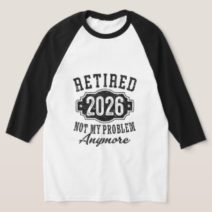Retirement 2026 Not My Problem Anymore Funny T-Shirt