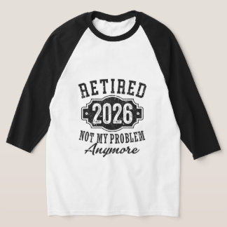 Retirement 2026 Not My Problem Anymore Funny T-Shirt