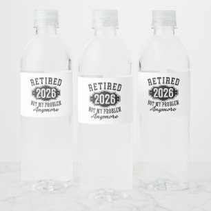 Retirement 2026 Not My Problem Anymore Funny Water Bottle Label