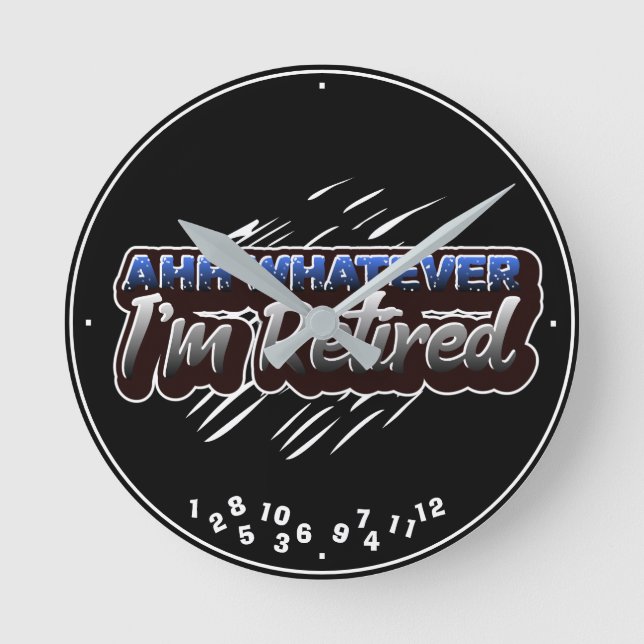 Retirement Ahh Whatever I'm Retired Funny Round Clock (Front)