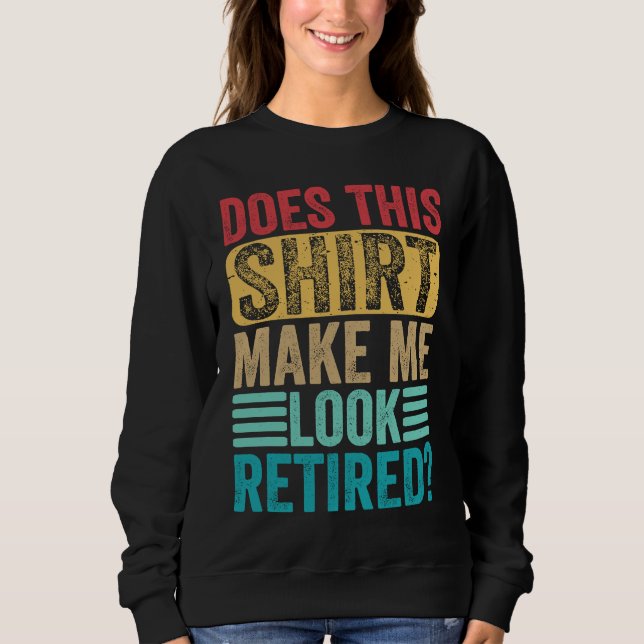 Retirement  Does This  Make Me Look Retired Sweatshirt (Front)