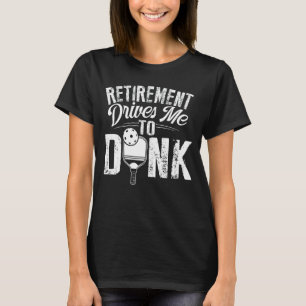 Retirement Drives Me To Dink  Picklball Pickle Bal T-Shirt