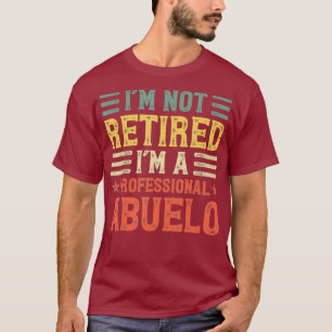 Retirement Funny Im Not Retired Im A Abuelo T-Shirt