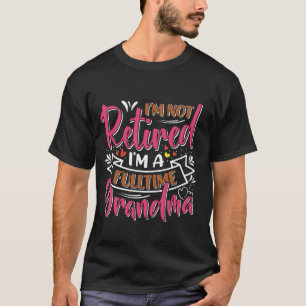 Retirement I'm Not Retired I'm a Grandma Women Ret T-Shirt