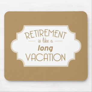 Retirement is like a long vacation mouse pad