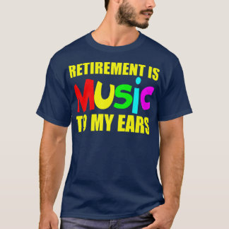 Retirement Is Music To My Ears T-Shirt