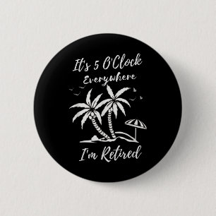 Retirement Its 5 Oclock Everywhere Im Retired Summ 6 Cm Round Badge