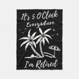 Retirement Its 5 Oclock Everywhere Im Retired Summ Fleece Blanket
