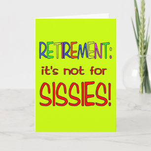 RETIREMENT: It's Not for Sissies! Card