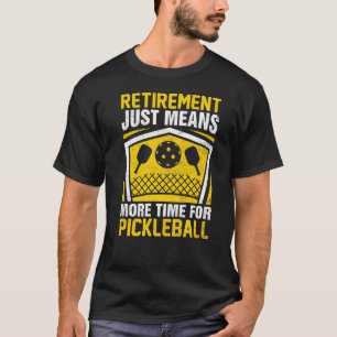 Retirement Just Means More Time For Pickleball Pic T-Shirt