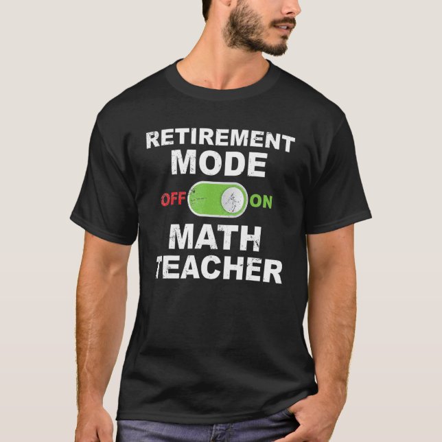Retirement Mode On Math Teacher Retired Mathematic T-Shirt (Front)