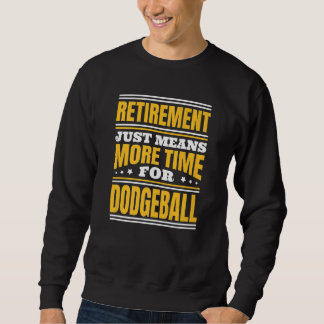 Retirement More Time For Dodgeball   Sweatshirt