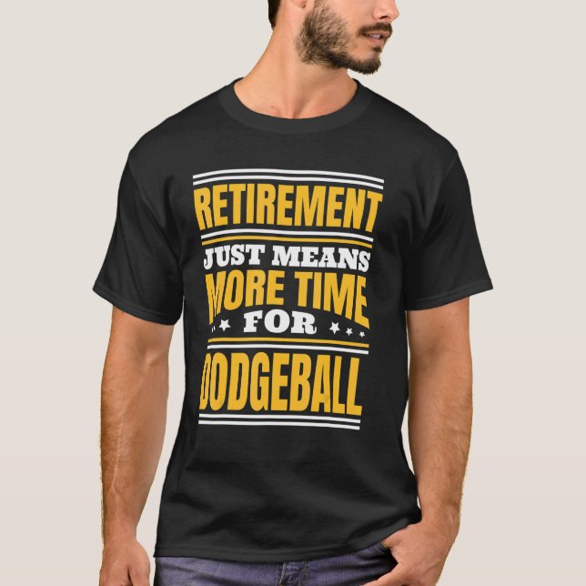Retirement More Time For Dodgeball T-Shirt (Front)