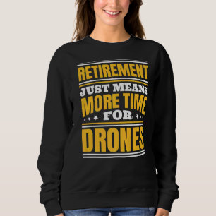 Retirement More Time For Drones Sweatshirt