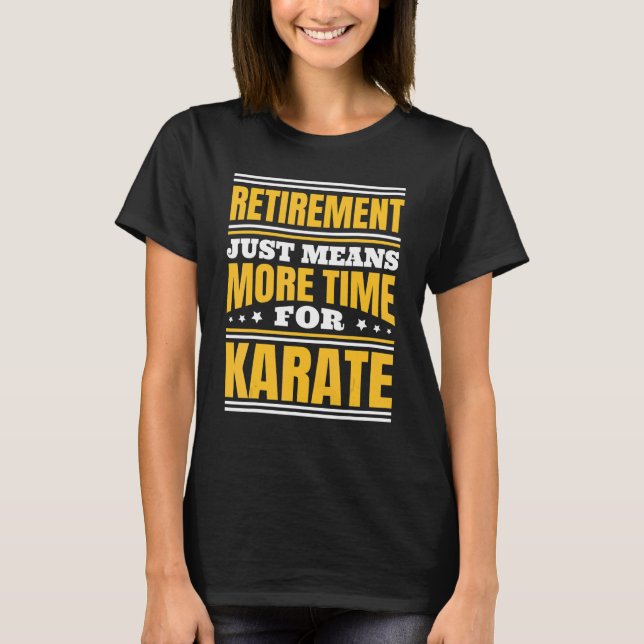 Retirement More Time For Karate T-Shirt (Front)