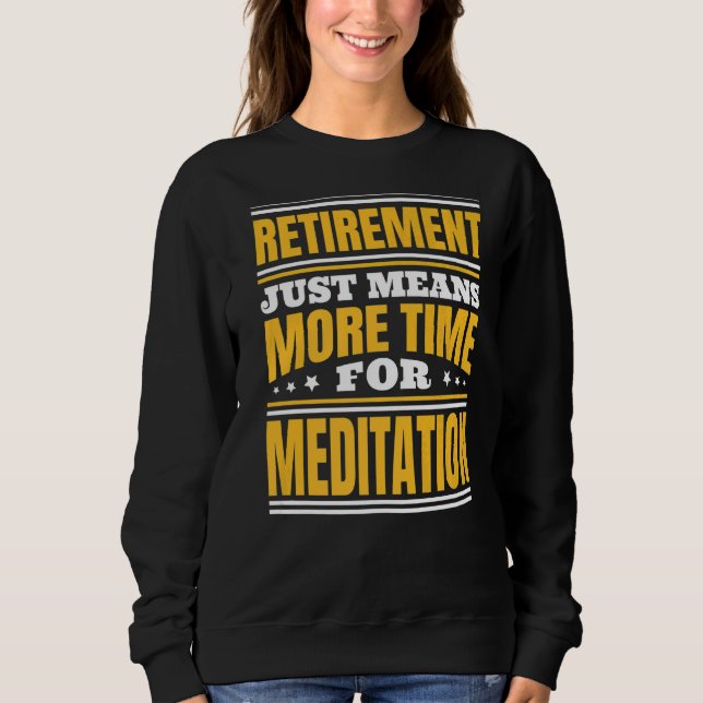 Retirement More Time For Meditation Sweatshirt (Front)