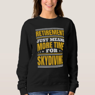 Retirement More Time For Skydiving Sweatshirt