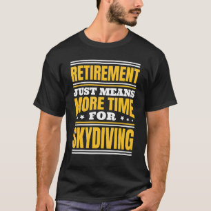 Retirement More Time For Skydiving T-Shirt