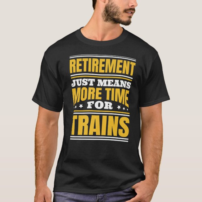 Retirement More Time For Trains   T-Shirt (Front)