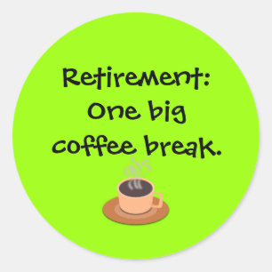 Retirement: One big coffee break Classic Round Sticker