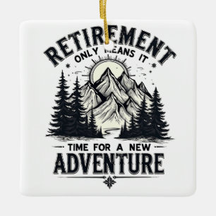 Retirement Only Means It's Time for a New Adventur Ceramic Ornament