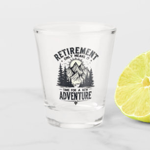 Retirement Only Means It's Time for a New Adventur Shot Glass