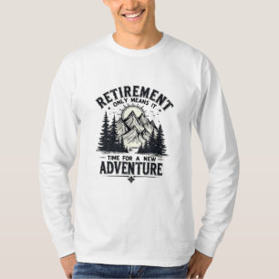 Retirement Only Means It's Time for a New Adventur T-Shirt
