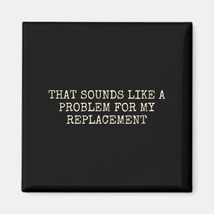 Retirement Party Not My Problem Retiree Replacemen Magnet