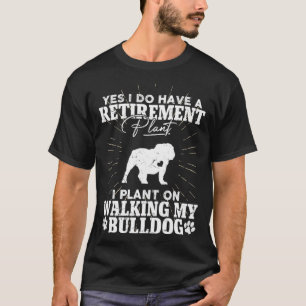 Retirement Plan Dog Walking Retired Bulldog Dog Ow T-Shirt