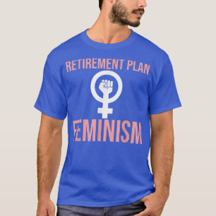 Retirement Plan Feminism, Meninist, Feminist 5213 T-Shirt