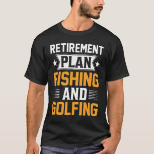 Retirement Plan Fishing And Golfing Fisherman Gol T-Shirt