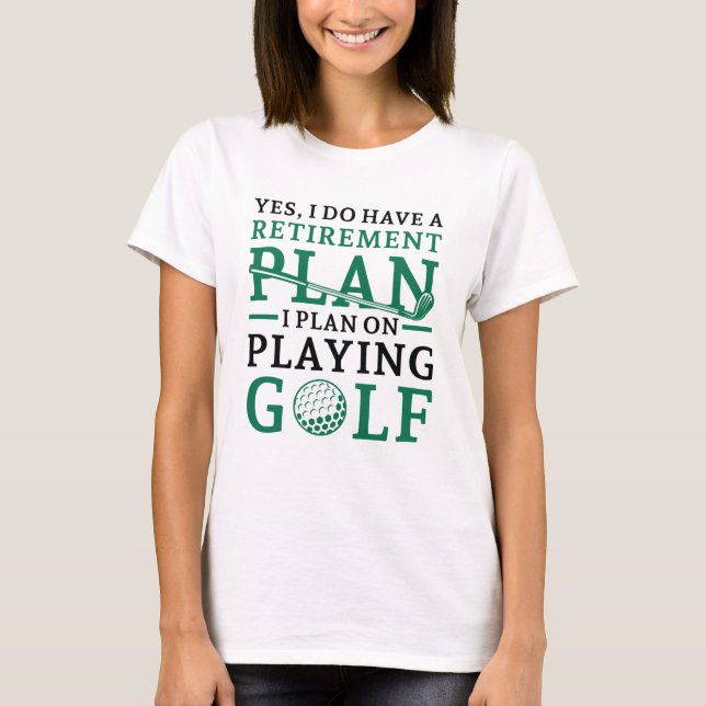 Retirement Plan Golf T-Shirt (Front)