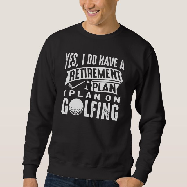 Retirement Plan Golfing Sweatshirt (Front)