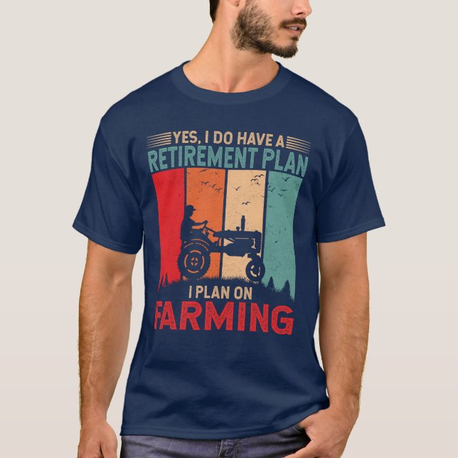 Retirement Plan I Plan on Farming Funny Farmer T-Shirt (Front)