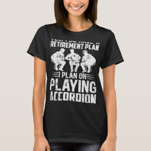Retirement Plan I Plan On Playing Accordion Retire T-Shirt
